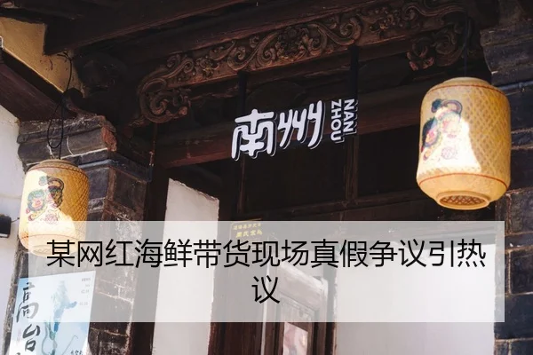 某网红海鲜带货现场真假争议引热议